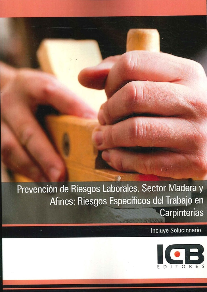 Prevencion de Riesgos Laborales. Sector Madera y Afines: Riesgos Especificos del Trabajo en Carpinte | Editores ICB