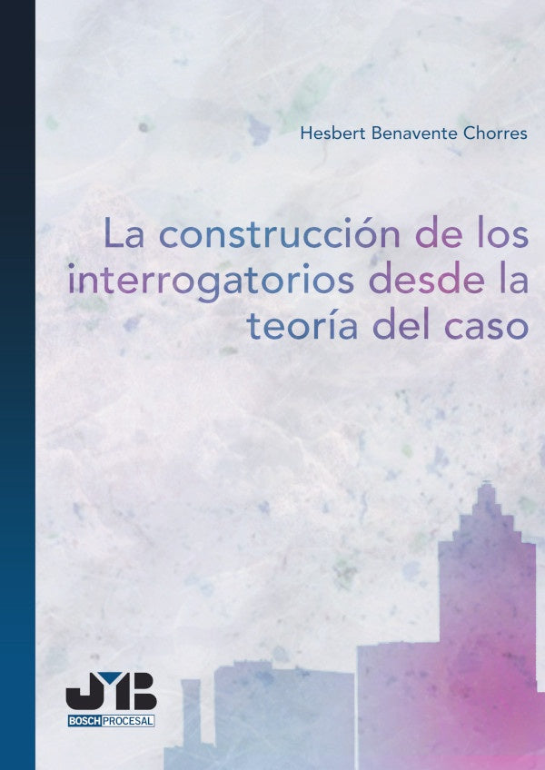 La construccion de los interrogatorios desde la teoria del caso | Hesbert Benavente Chorres