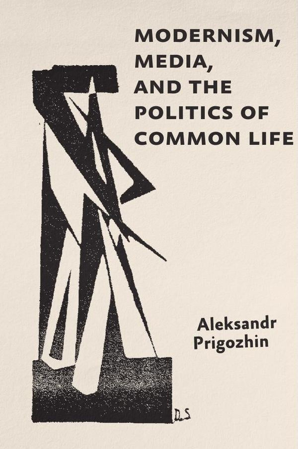 Modernism, Media, and the Politics of Common Life | Aleksandr Prigozhin