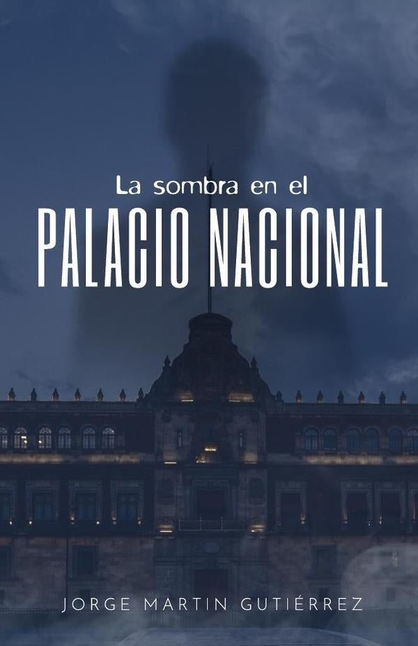 La sombra en el palacio nacional | Jorge Martin