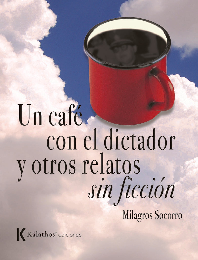 Un cafe con el dictador y otros relatos sin ficcion | Milagros Socorro