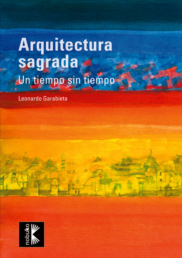 Arquitectura sagrada. Un tiempo sin limites | Leonardo Garabieta