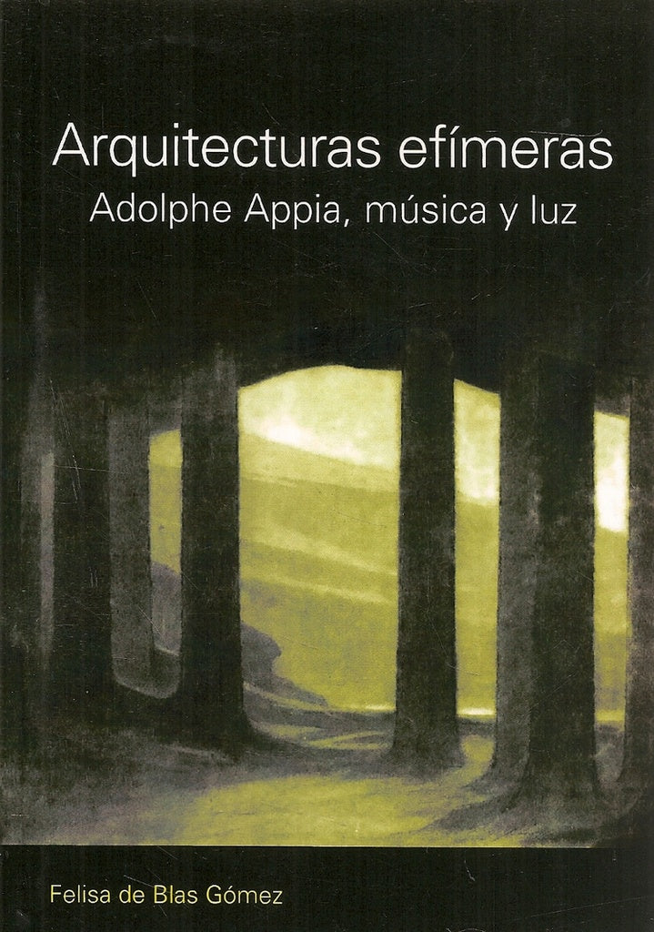 Arquitecturas efimeras. Adolphe Appia, musica y luz | Felisa de Blas Gomez