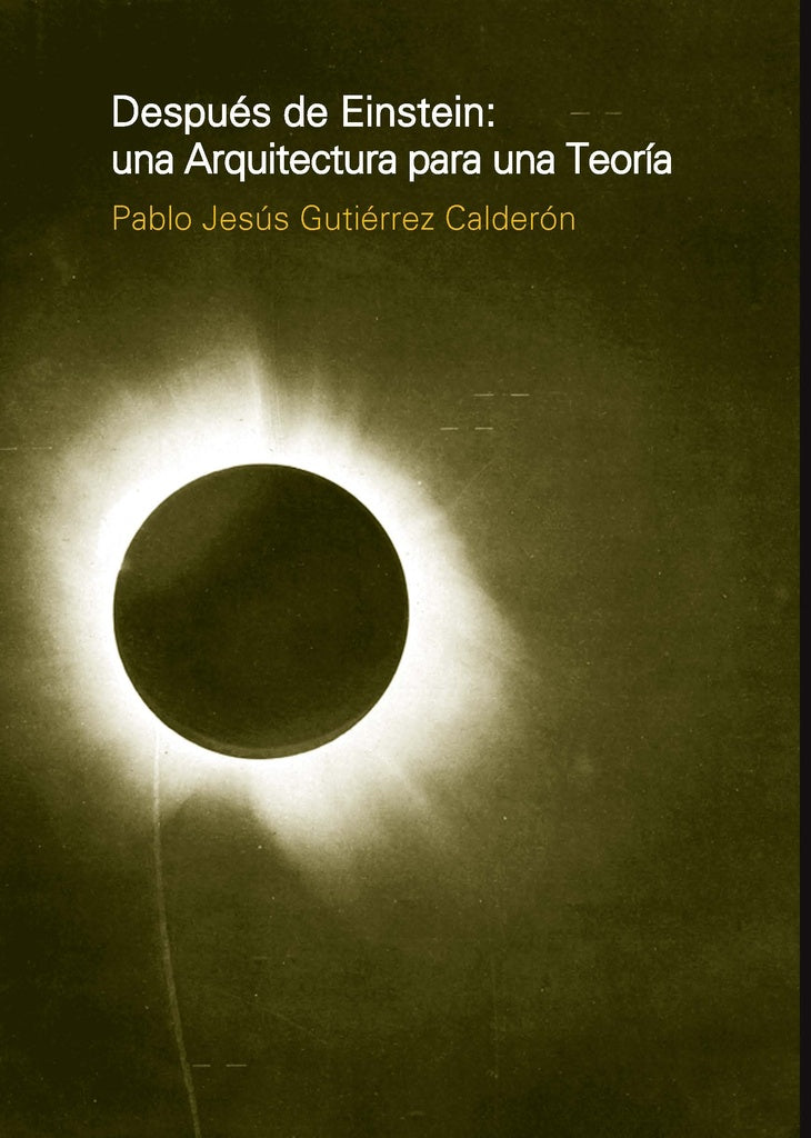 Despues de Einstein: una arquitectura para una teoria | Pablo Jesus Gutierrez Calderon