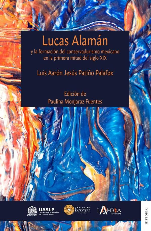 Lucas Alaman y la formacion del conservadurismo mexicano en la primera mitad del siglo XIX | Luis Aaron Jesus Pati?o Palafox