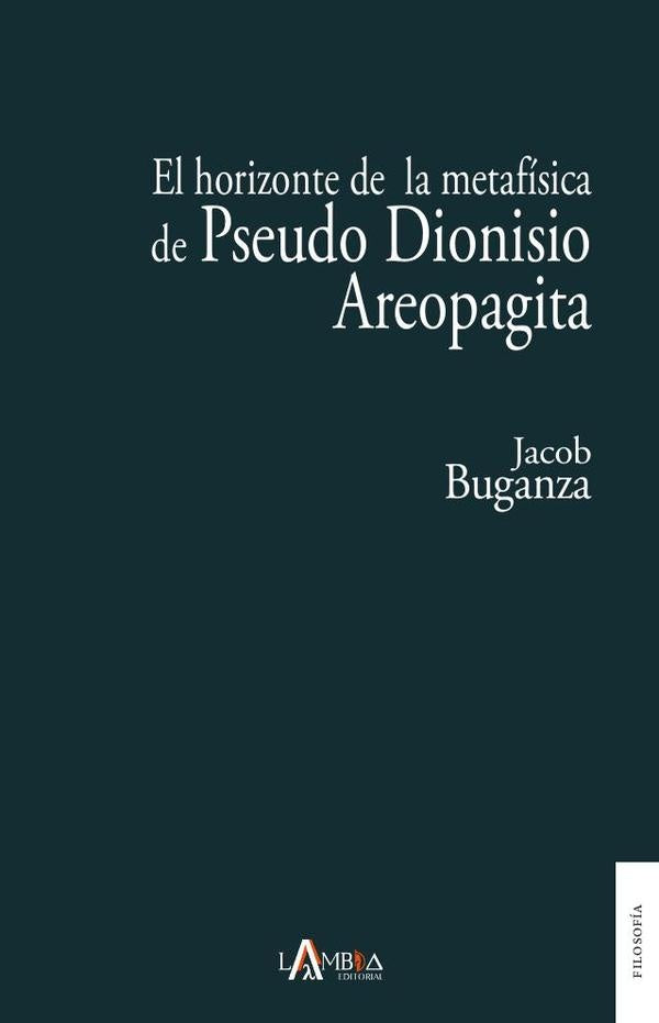 El horizonte de la metafisica de Pseudo Dionisio Areopagita | Jacob Buganza