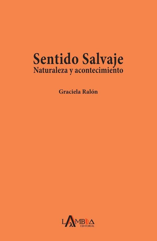 Sentido salvaje. Naturaleza y acontecimiento | Graciela Ralon