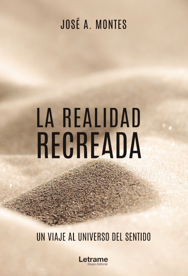 La realidad recreada. Un viaje al universo del sentido | Jose A. Montes