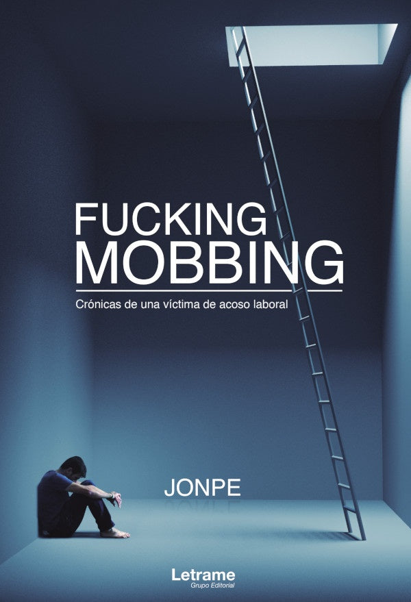 Fucking Mobbing. Cronicas de una victima de acoso laboral | Jonpe