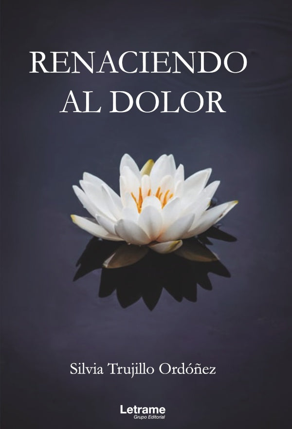 Renaciendo al dolor | Silvia Trujillo Ordo?ez