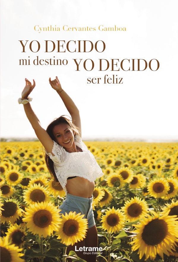 Yo decido mi destino. Yo decido ser feliz | Cynthia Cervantes Gamboa
