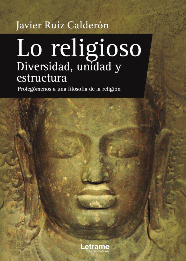 Lo religioso. Diversidad, unidad y estructura. Prolegomenos a una filosofia de la religion | Javier Ruiz Calderon