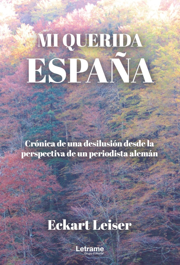Mi querida Espa?a: cronica de una desilusion desde la perspectiva de un periodista aleman | Eckart Leiser