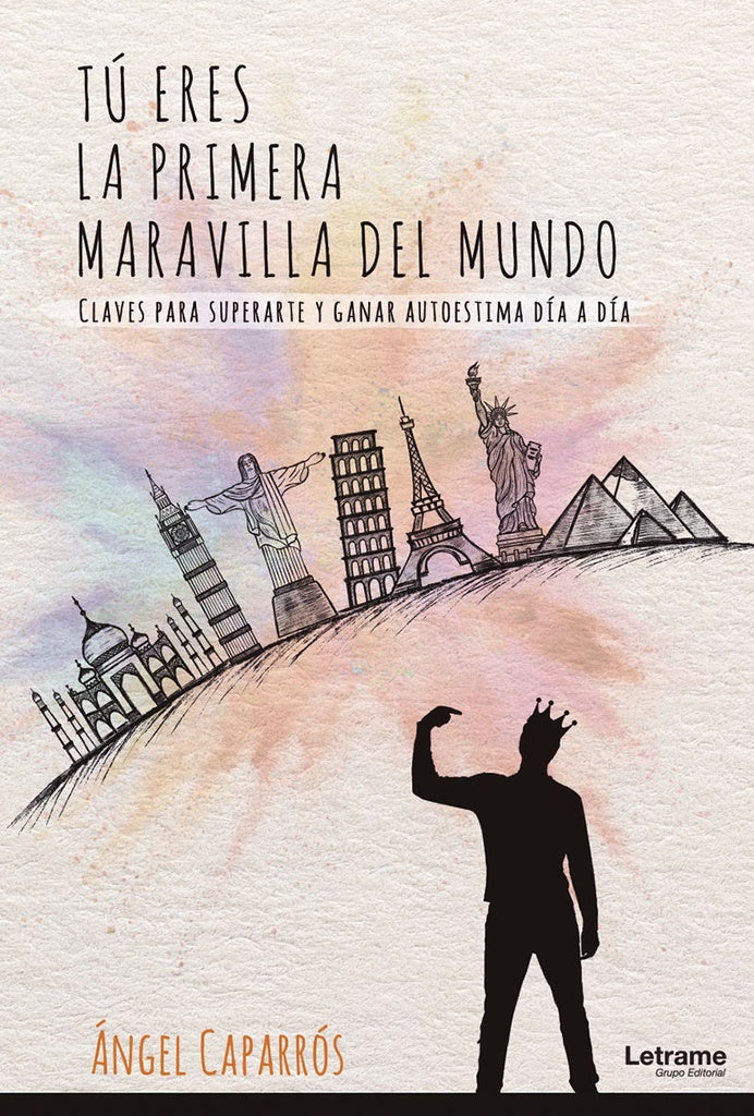 Tu eres la primera maravilla del mundo. Claves para superarte y ganar autoestima dia a dia | angel Caparros