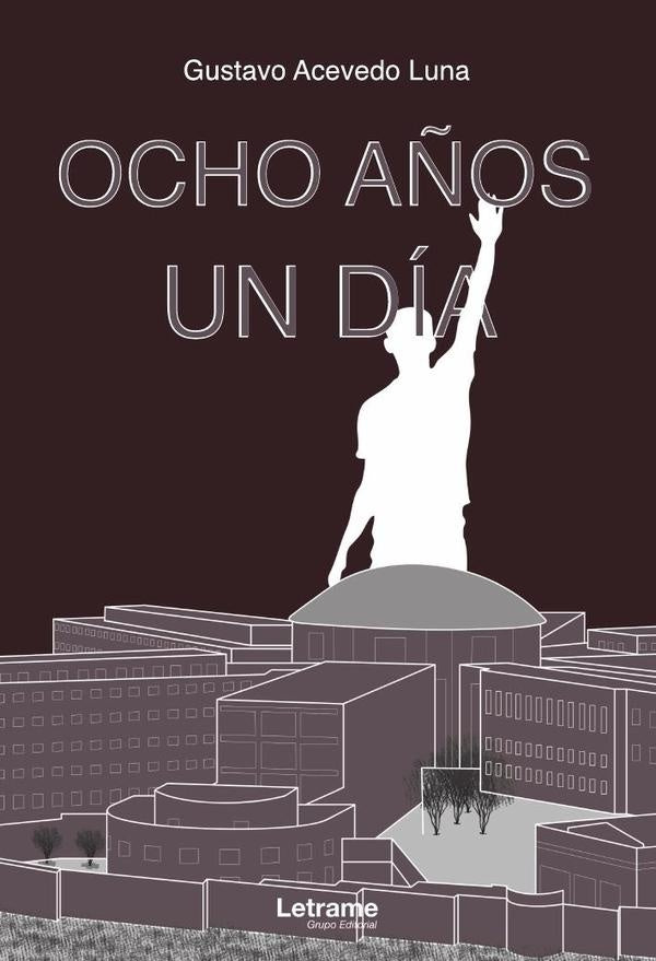 Ocho a?os, un dia. El diario de un correo humano en los ultimos a?os de la prision de Caravanchel. | Gustavo Acevedo Luna