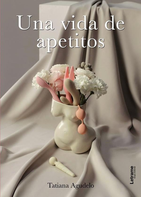 Una vida de apetitos | Tatiana Agudelo Moreno