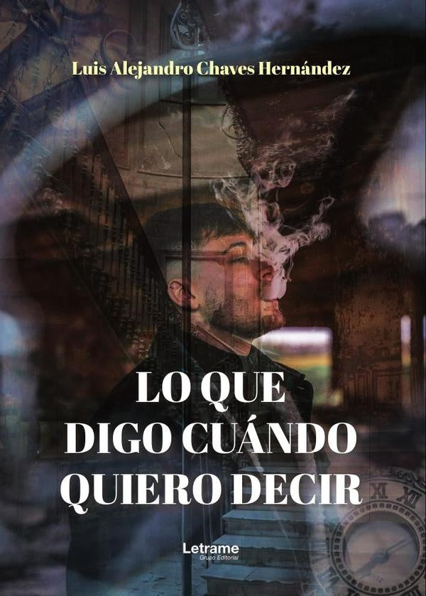 Lo que digo cuando quiero decir. | Luis Alejandro Chaves Hernandez