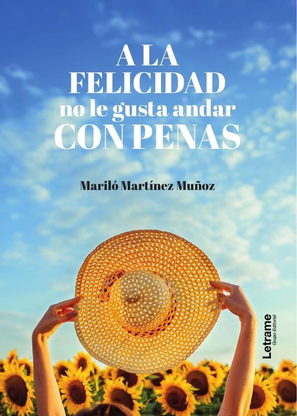 A la felicidad no le gusta andar con penas | Marilo Martinez Mu?oz
