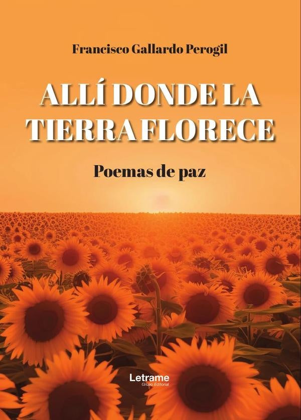 Alli donde la tierra florece. Poemas de paz | Francisco Gallardo Perogil