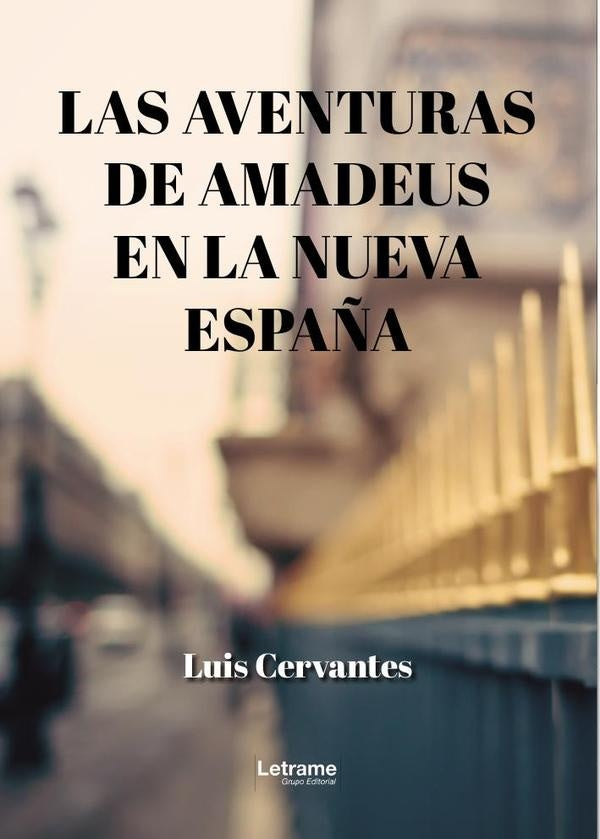 Las aventuras de Amadeus en la Nueva Espa?a | Luis Valentin Cervantes Gonzalez