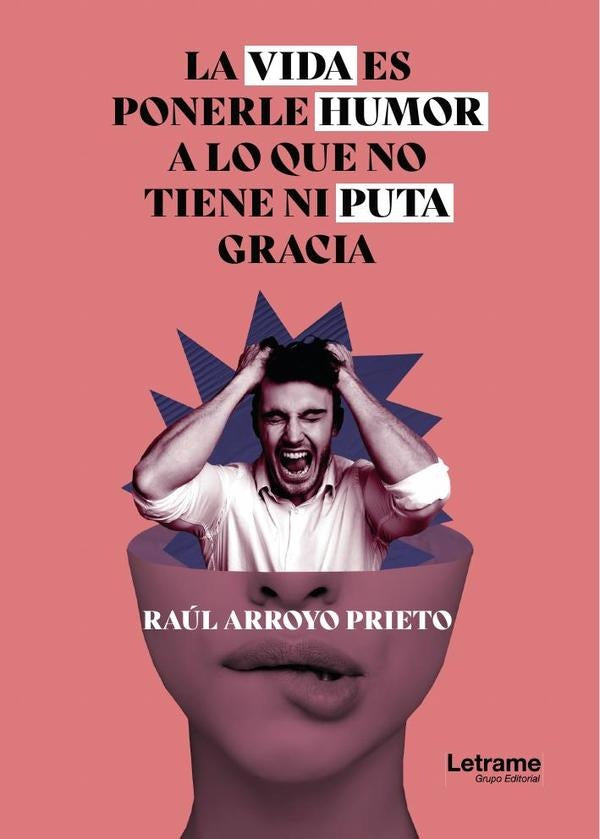 La vida es ponerle humor a lo que no tiene ni puta gracia | Raul Arroyo Prieto