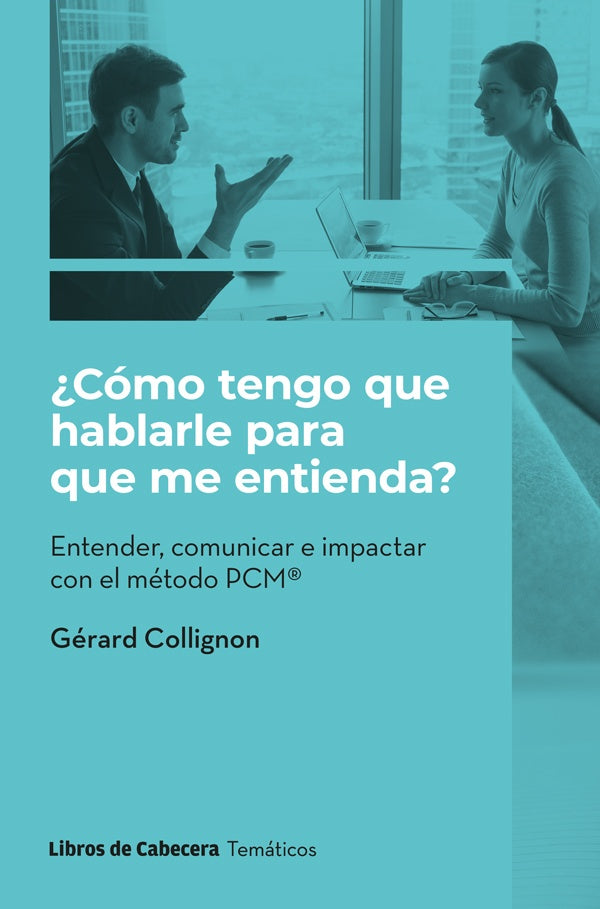?Como tengo que hablarle para que me entienda?: Entender, comunicar e impactar con el metodo PCM | Gerard Collignon