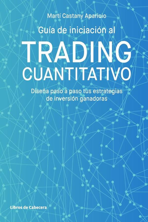 Guia de iniciacion al trading cuantitativo. Dise?a paso a paso tus estrategias de inversion ganadora | Marti Castany Aparicio