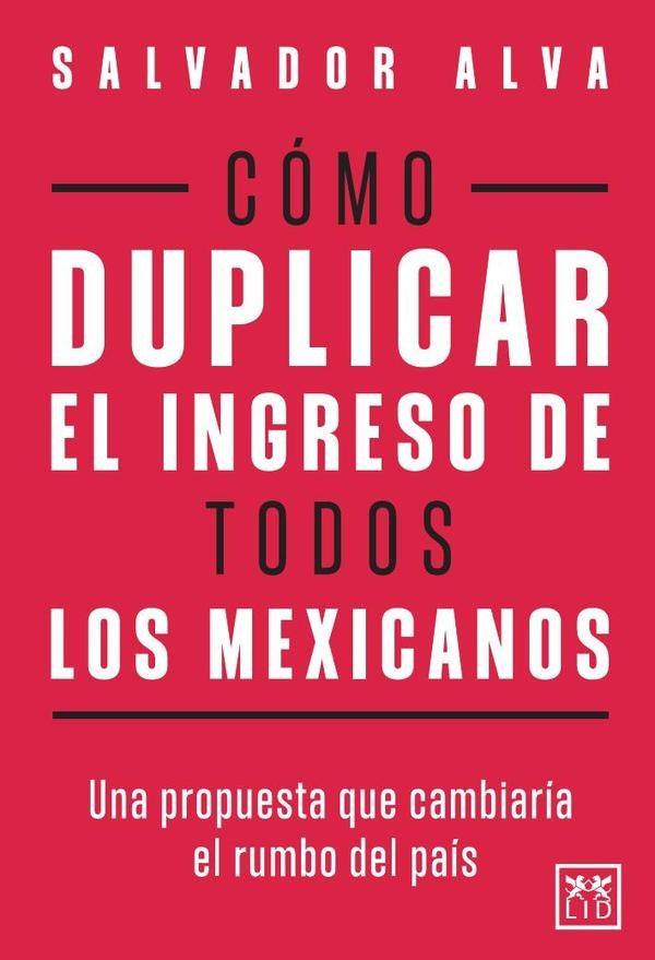 Como duplicar el ingreso de todos los mexicanos | Salvador Alva Gomez