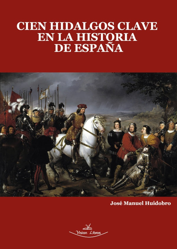 Cien Hidalgos clave en la Historia de Espa?a | Jose Manuel Huidobro Moya