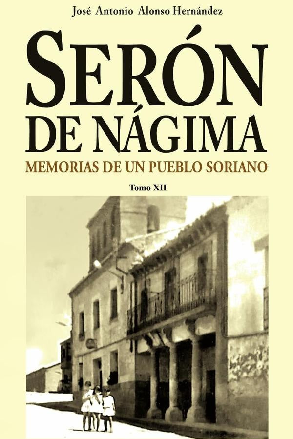Seron de Nagima. Memorias de un pueblo soriano. Tomo XII | Jose Antonio Alonso Hernandez