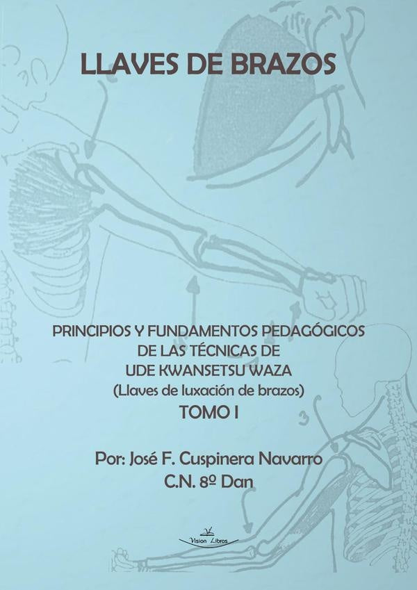 Llaves de brazos. Principios y fundamentos pedagogicos de las tecnicas de Ude Kwansetsu Waza | Jose F. Cuspinera Navarro