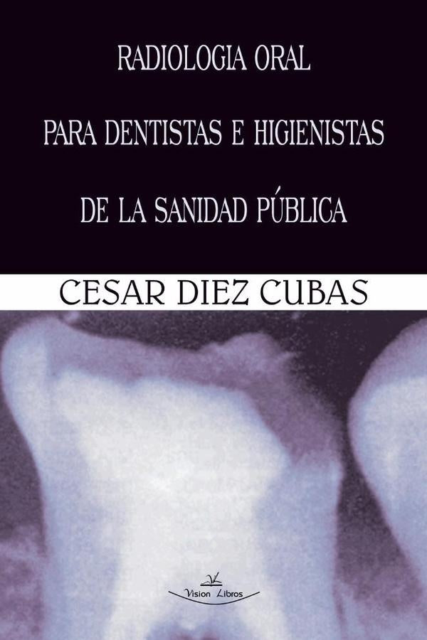 Radiologia oral para dentistas e higienistas de la sanidad publica | Cesar Diez Cubas