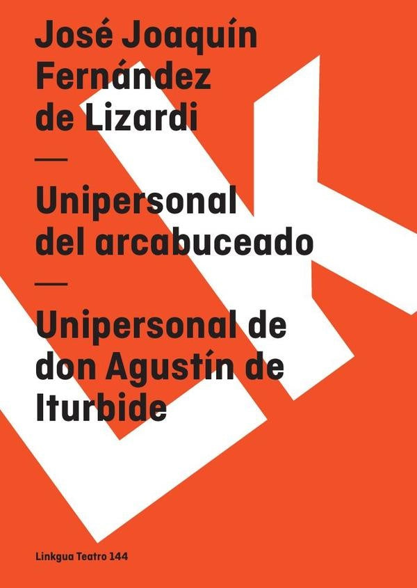 Unipersonal del arcabuceado y Unipersonal de Agustin Iturbide | Jose Joaquin Fernandez de Lizardi