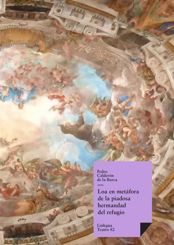 Loa en metafora de la piadosa hermandad del refugio discurriendo por calles y templos de Madrid | PEDROCALDERONDELA BARCA