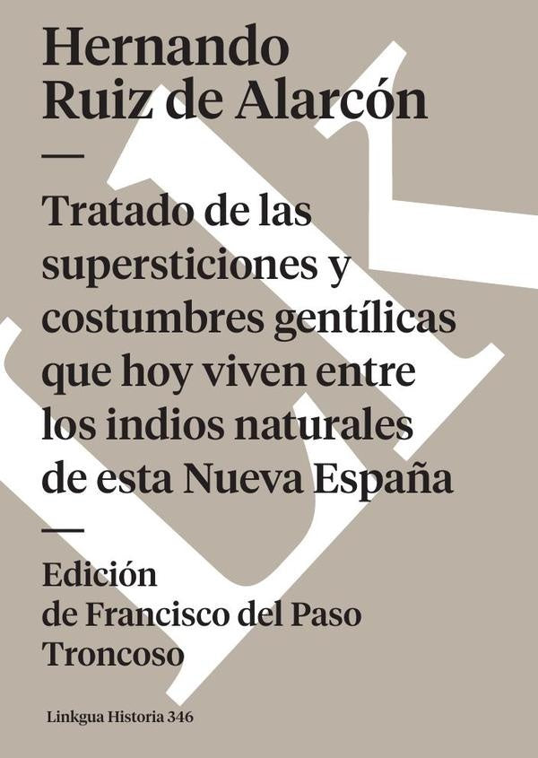 Tratado de las supersticiones y costumbres gentilicas que hoy viven entre los indios naturales de es | Hernando Ruiz de Alarcon