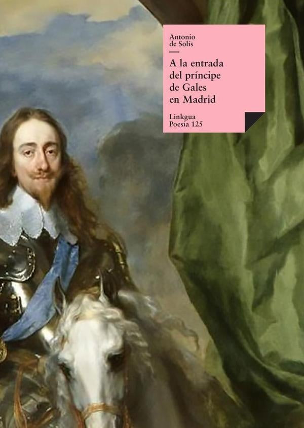 A la entrada del principe de Gales en Madrid por marzo del a?o 1623 | Antonio de Solis