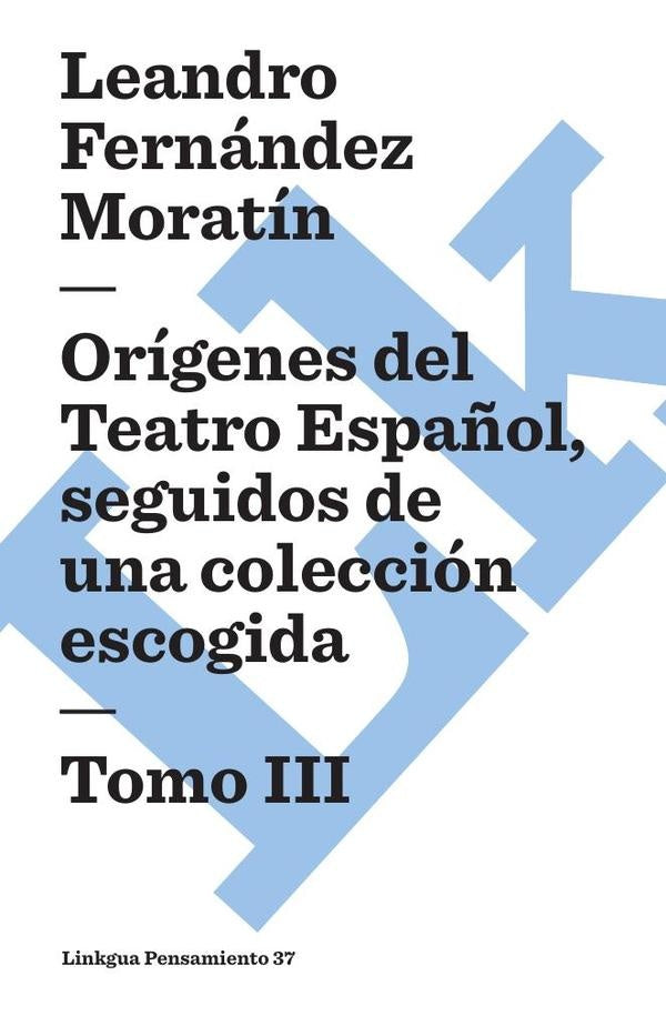 Origenes del Teatro Espa?ol, seguidos de una coleccion escogida | LEANDROFERNANDEZDE MORATIN