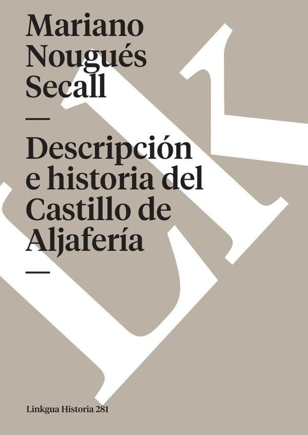 Descripcion e historia del Castillo de Aljaferia sito extramuros de la ciudad de Zaragoza | Mariano Nougues Secall