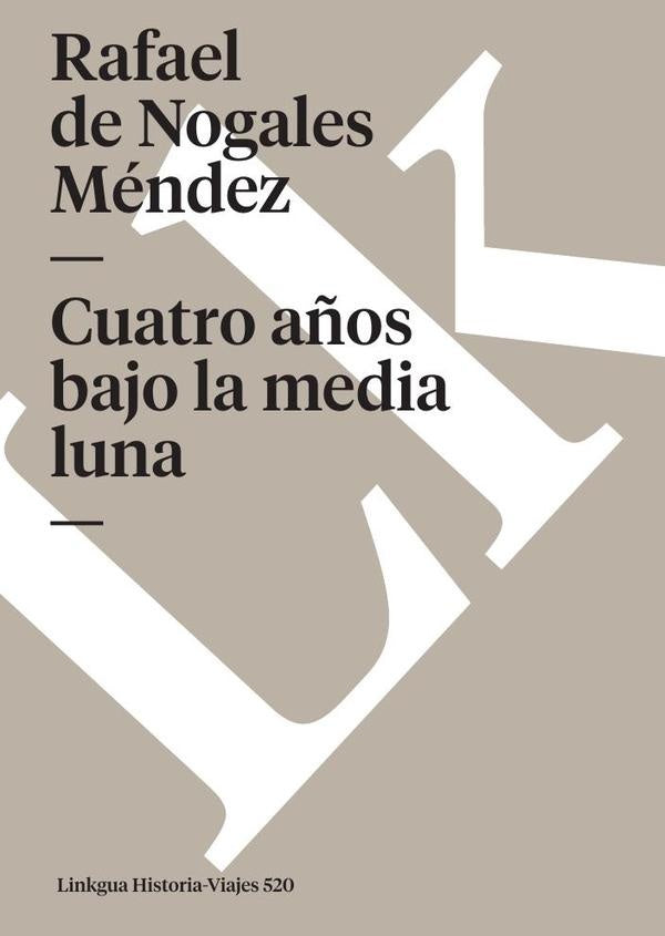 Cuatro a?os bajo la media luna | Rafael de Nogales Mendez