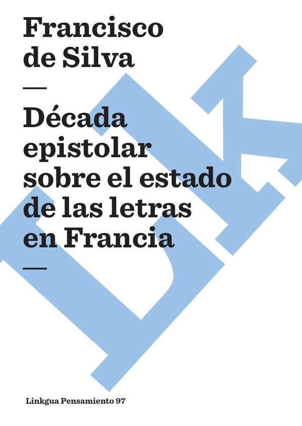 Decada epistolar sobre el estado de las letras en Francia | Francisco Maria de Silva