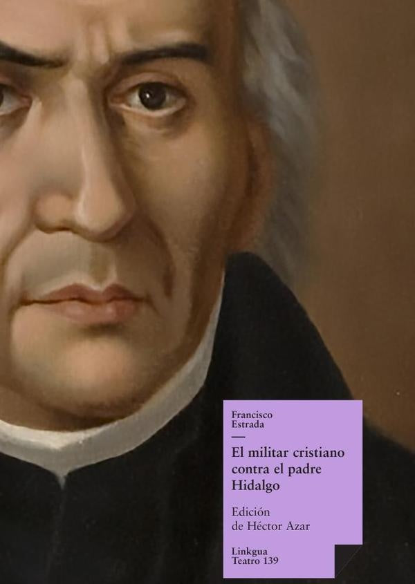 El militar cristiano contra el padre Hidalgo | Francisco Estrada