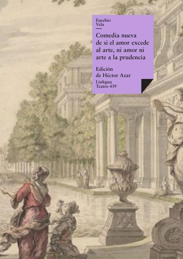Comedia nueva de si el amor excede al arte, ni amor ni arte a la prudencia | Eusebio Vela