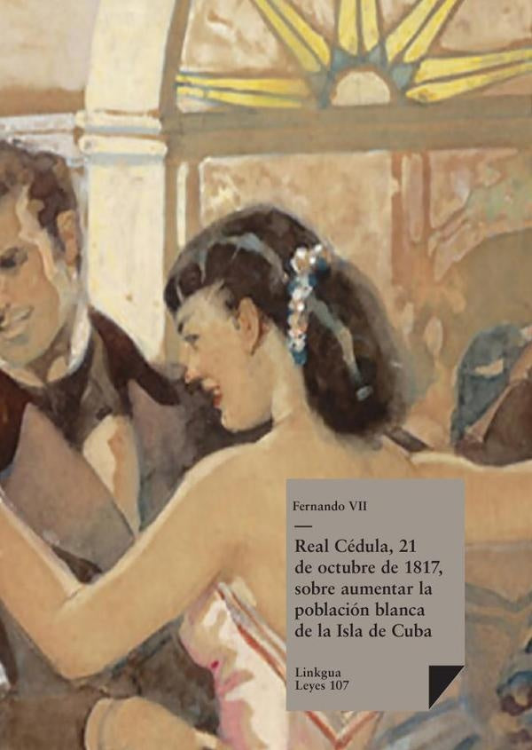 Real Cedula, 21 de octubre de 1817, sobre aumentar la poblacion blanca de la Isla de Cuba | Varios autores