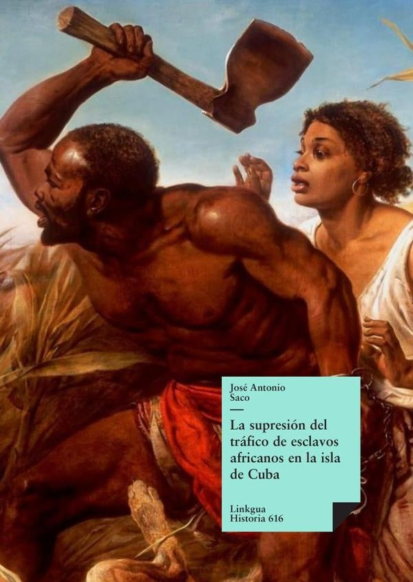 La supresion del trafico de esclavos africanos en la isla de Cuba | Jose Antonio Saco y Lopez-Cisneros