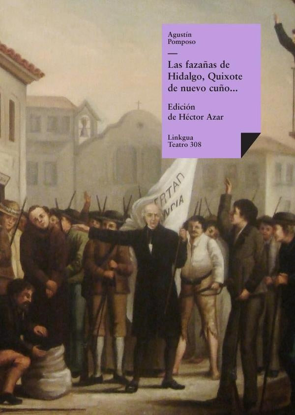 Las faza?as de Hidalgo, Quixote de nuevo cu?o, facedor de tuertos, etc. | Agustin Pomposo Fernandez