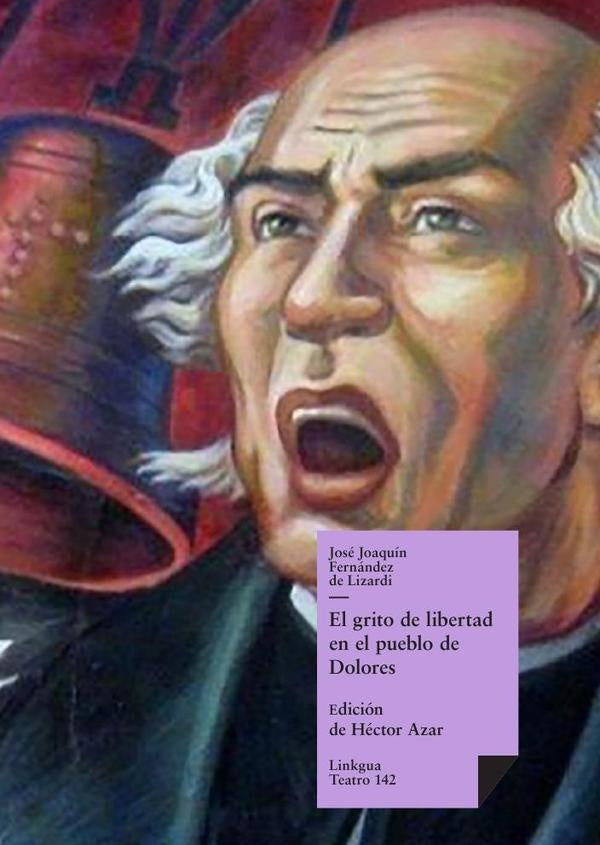 El grito de libertad en el pueblo de Dolores | Jose Joaquin Fernandez de Lizardi