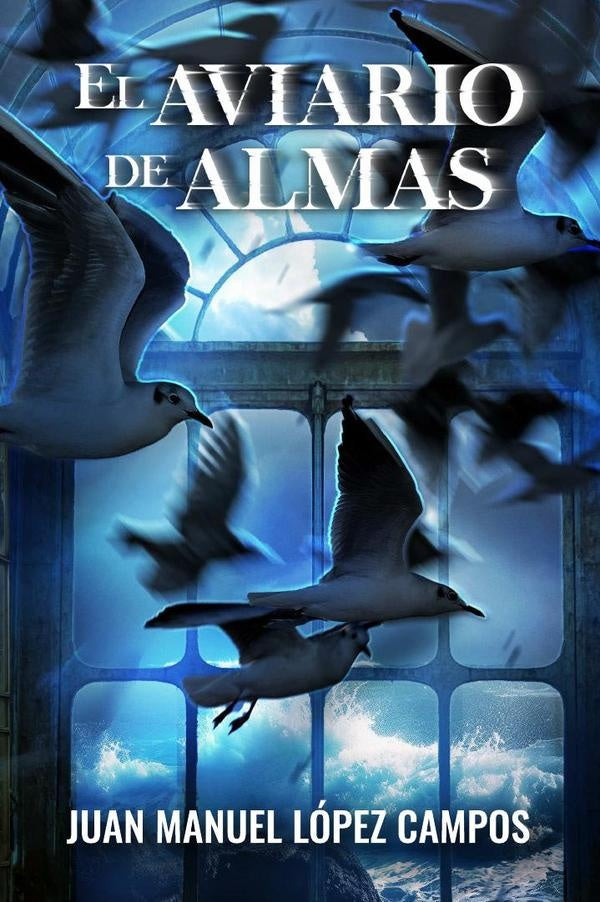 El aviario de almas | Juan Manuel Lopez Campos