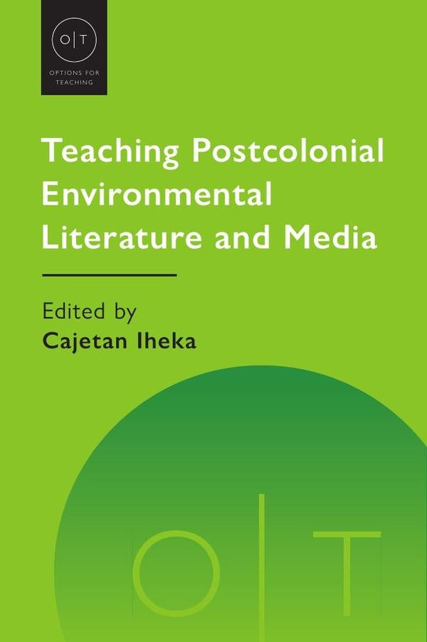 Teaching Postcolonial Environmental Literature and Media | Cajetan Iheka (editor)