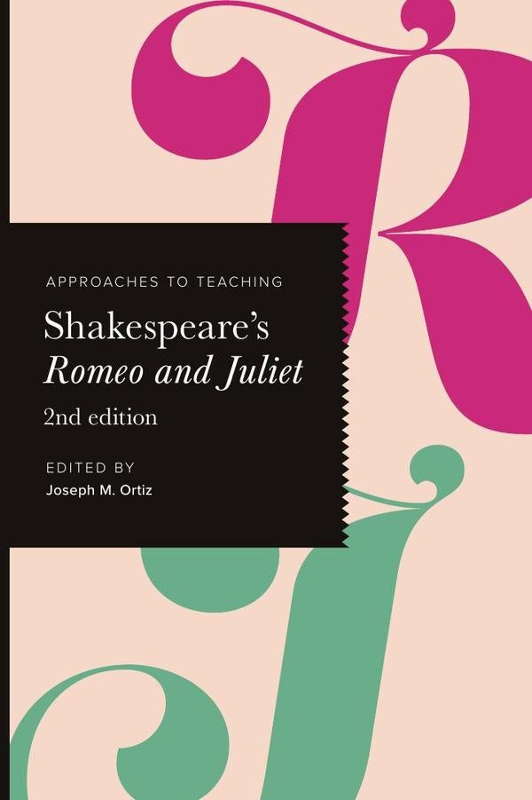Approaches to Teaching Shakespeares Romeo and Juliet | Joseph M. Ortiz