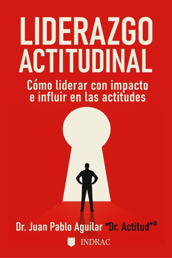 Liderazgo Actitudinal: Como liderar con impacto e influir en las actitudes | Juan Pablo Aguilar Meza